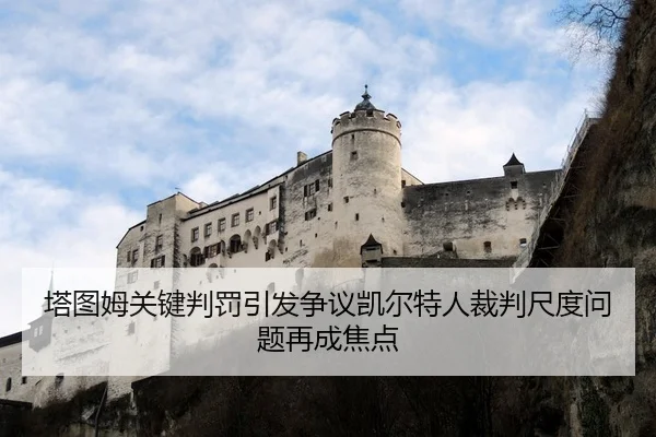 塔图姆关键判罚引发争议凯尔特人裁判尺度问题再成焦点