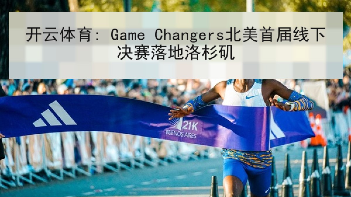 开云体育: Game Changers北美首届线下决赛落地洛杉矶
