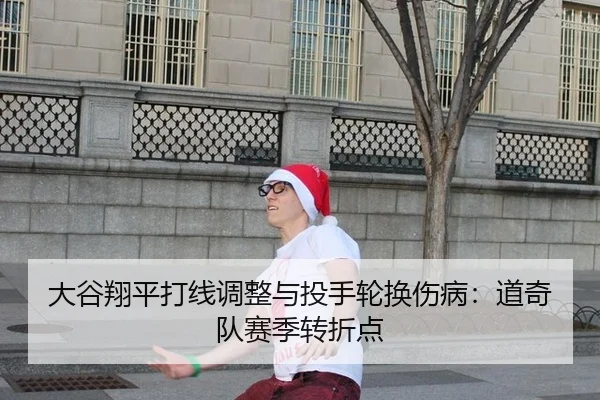 大谷翔平打线调整与投手轮换伤病：道奇队赛季转折点