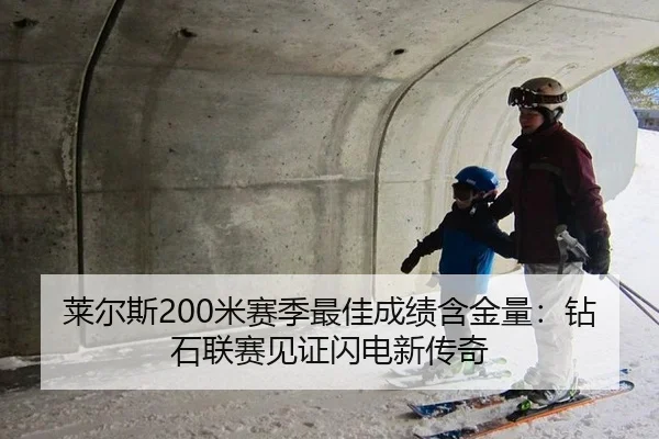 莱尔斯200米赛季最佳成绩含金量：钻石联赛见证闪电新传奇